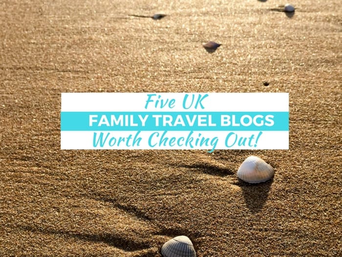 5 UK Family Travel Blogs Worth Checking Out